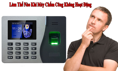 Làm Thế Nào Khi Máy Chấm Công Không Hoạt Động