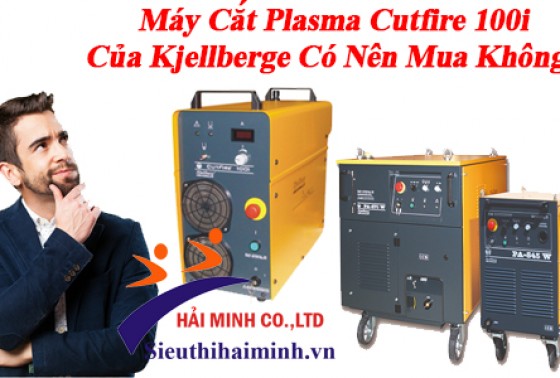 Máy cắt plasma Cutfire 100i của Kjellberge có nên mua không?